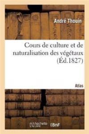 Cours de Culture Et de Naturalisation Des Végétaux. Atlas