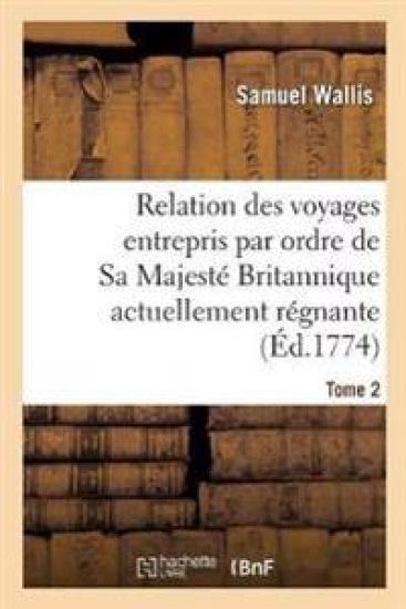 Relation Des Voyages Entrepris Par Ordre de Sa Majesté Britannique Actuellement Régnante. Tome 2