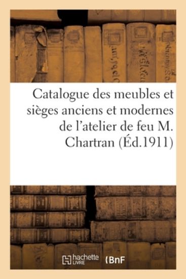 Catalogue Des Meubles Et Sièges Anciens Et Modernes, Bronzes d'Art Et d'Ameublement