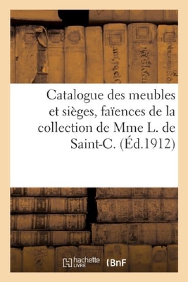Catalogue Des Meubles Et Sièges, Faïences Et Porcelaines, Bronzes d'Art Et d'Ameublement
