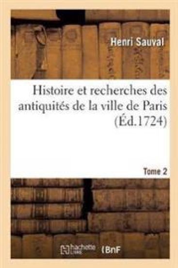 Histoire Et Recherches Des Antiquités de la Ville de Paris. Tome 2