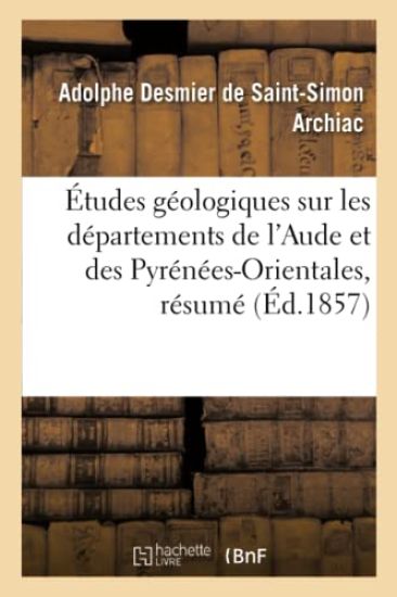 Études Géologiques Sur Les Départements de l'Aude Et Des Pyrénées-Orientales, Résumé
