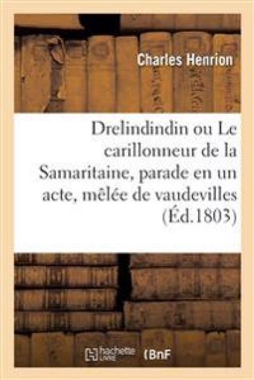 Drelindindin Ou Le Carillonneur de la Samaritaine, Parade En Un Acte, Mêlée de Vaudevilles