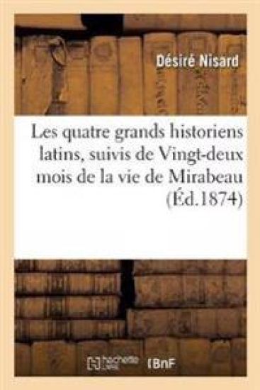 Les Quatre Grands Historiens Latins, Suivis de Vingt-Deux Mois de la Vie de Mirabeau