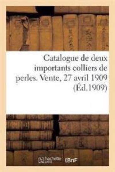 Catalogue de Deux Importants Colliers de Perles. Vente, 27 Avril 1909