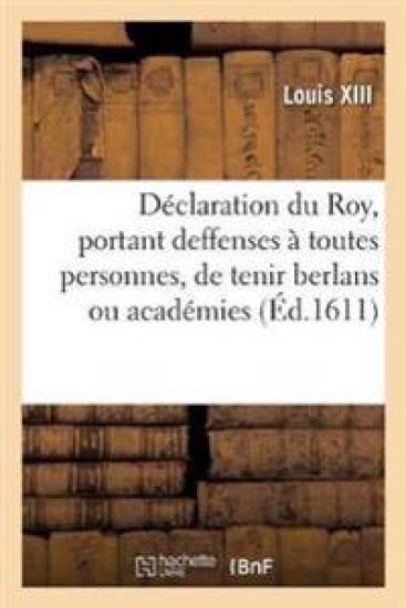 Déclaration Du Roy, Portant Deffenses À Toutes Personnes, de Quelque Qualité Qu'elles Soient