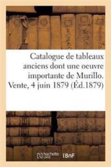 Catalogue de Tableaux Anciens, Parmi Lesquels on Remarque Une Oeuvre Importante de Murillo