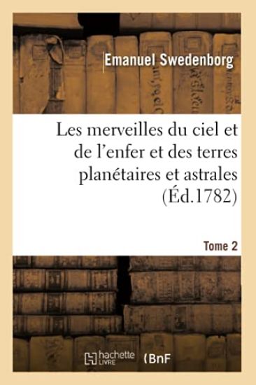 Les Merveilles Du Ciel Et de l'Enfer Et Des Terres Planétaires Et Astrales. Tome 2