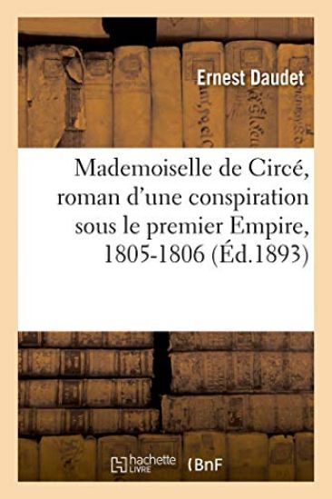 Mademoiselle de Circé, Roman d'Une Conspiration Sous Le Premier Empire, 1805-1806