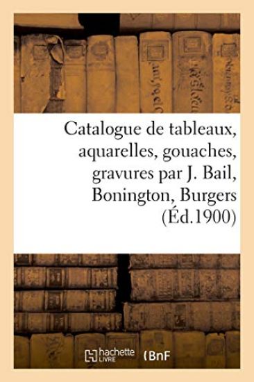 Catalogue de Tableaux Anciens Et Modernes, Aquarelles, Gouaches, Gravures Par J. Bail, Bonington