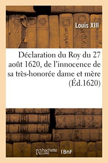 Déclaration Du Roy Du 27 Août 1620, de l'Innocence de Sa Très-Honorée Dame Et Mère