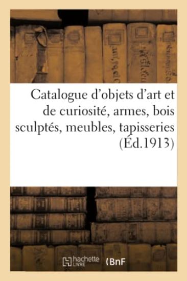 Catalogue d'Objets d'Art Et de Curiosité, Armes, Bois Sculptés, Objets Variés, Meubles, Tapisseries