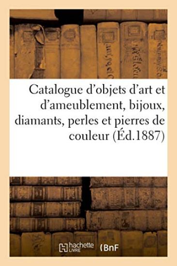 Catalogue d'Objets d'Art Et d'Ameublement, Bijoux, Diamants, Perles Et Pierres de Couleur