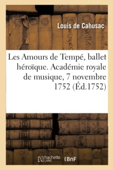 Les Amours de Tempé, Ballet Héroïque, En Quatre Entrées. Académie Royale de Musique, 7 Novembre 1752