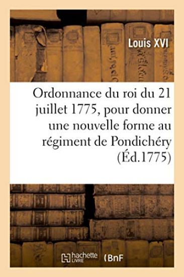 Ordonnance Du Roi Du 21 Juillet 1775, Pour Donner Une Nouvelle Forme Au Régiment de Pondichéry