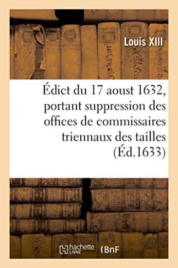 Édict Du 17 Aoust 1632, Portant Suppression Des Offices de Commissaires Triennaux Des Tailles