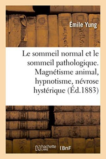 Le Sommeil Normal Et Le Sommeil Pathologique. Magnétisme Animal, Hypnotisme, Névrose Hystérique
