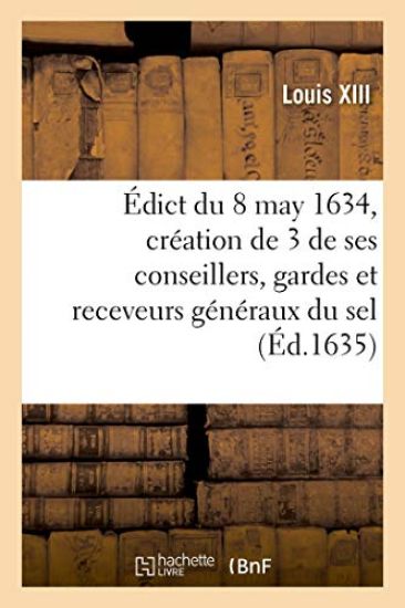 Édict Du Roy Du 8 May 1634, Portant Création Et Establissement de 3 de Ses Conseillers, Gardes