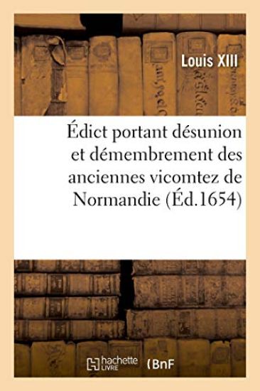 Édict Portant Désunion Et Démembrement Des Anciennes Vicomtez de Normandie