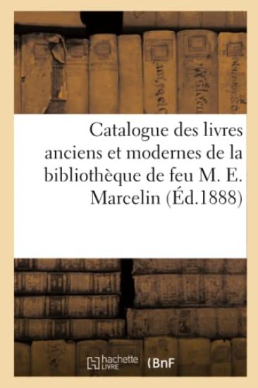Catalogue Des Livres Anciens Et Modernes de la Bibliothèque de Feu M. E. Marcelin