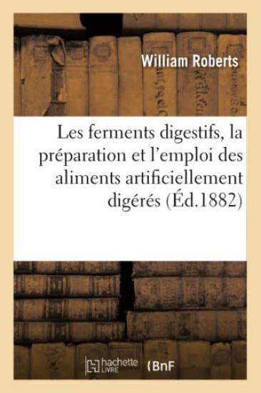 Les Ferments Digestifs: La Préparation Et l'Emploi Des Aliments Artificiellement Digérés