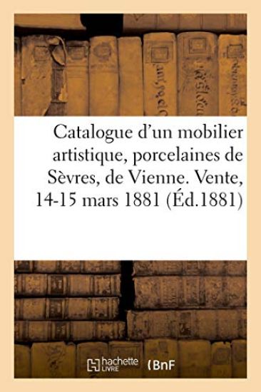 Catalogue d'Un Mobilier Artistique, Porcelaines de Sèvres, de Vienne, de Chine Et de Saxe