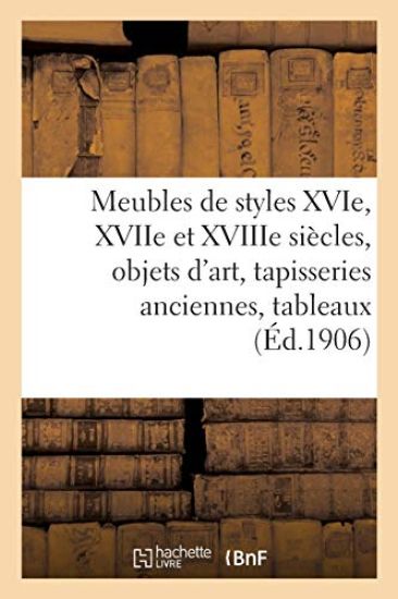 Meubles de Styles Xvie, Xviie Et Xviiie Siècles, Objets d'Art, Tapisseries Anciennes, Tableaux