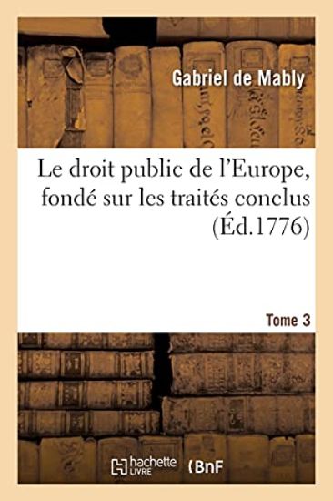 Le Droit Public de l'Europe, Fondé Sur Les Traités Conclus. Tome 3