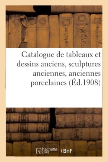 Catalogue de Tableaux Et Dessins Anciens, Sculptures Anciennes, Anciennes Porcelaines de Chine, Saxe
