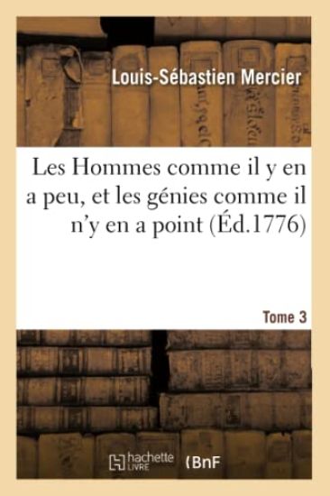 Les Hommes Comme Il Y En a Peu, Et Les Génies Comme Il n'y En a Point. Tome 3
