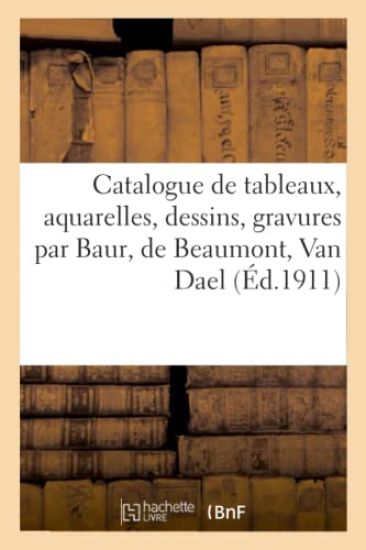 Catalogue de Tableaux Anciens Et Modernes, Aquarelles, Dessins, Gravures Par Baur, de Beaumont