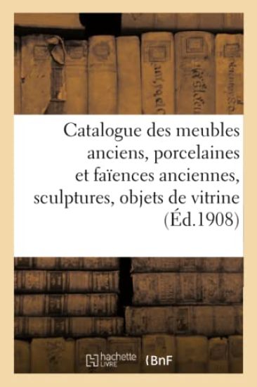Catalogue Des Meubles Anciens, Porcelaines Et Faïences Anciennes, Sculptures, Objets de Vitrine