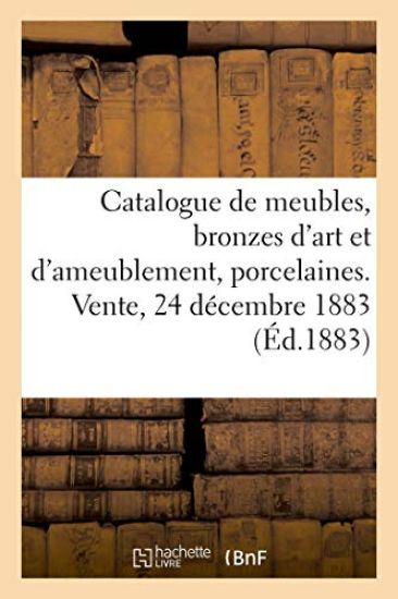 Catalogue de Meubles Anciens Et Modernes, Bronzes d'Art Et d'Ameublement, Porcelaines