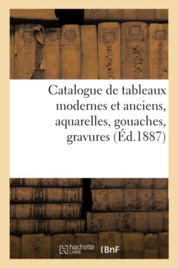 Catalogue de Tableaux Modernes Et Anciens, Aquarelles, Gouaches, Gravures