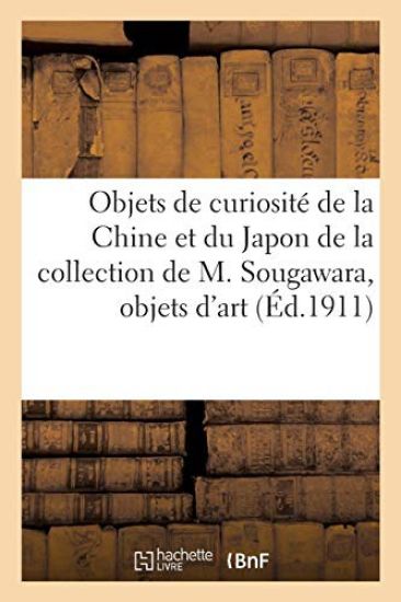 Objets de Curiosité de la Chine Et Du Japon de la Collection de M. Sougawara, Objets d'Art