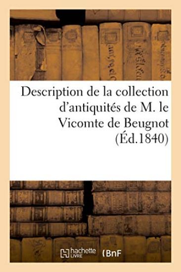 Description de la Collection d'Antiquités de M. Le Vicomte de Beugnot