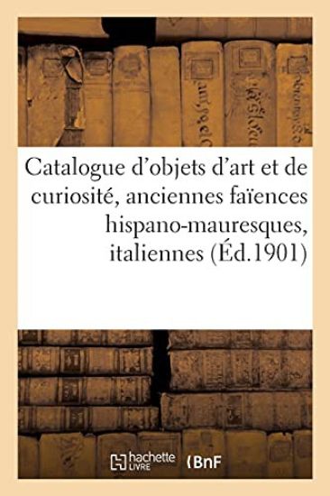 Catalogue d'Objets d'Art Et de Curiosité, Anciennes Faïences Hispano-Mauresques, Italiennes