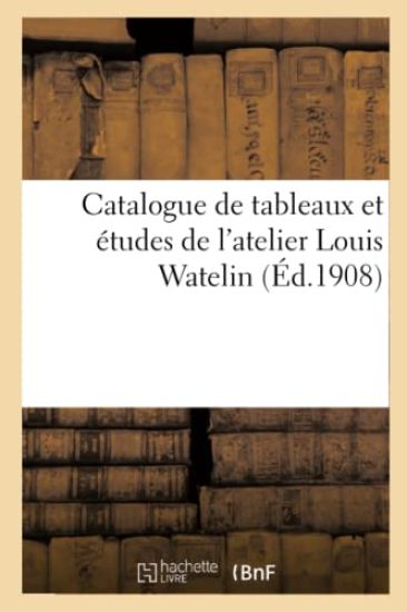 Catalogue de Tableaux Et Études de l'Atelier Louis Watelin