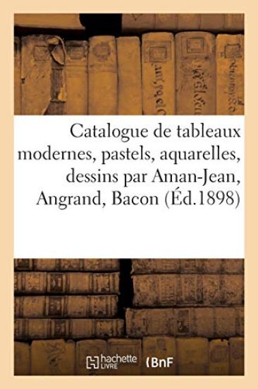 Catalogue de Tableaux Modernes, Pastels, Aquarelles, Dessins Par Aman-Jean, Angrand, Bacon