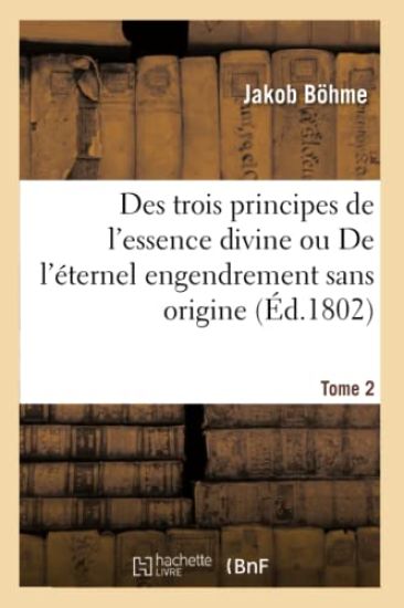 Des Trois Principes de l'Essence Divine Ou de l'Éternel Engendrement Sans Origine. Tome 2