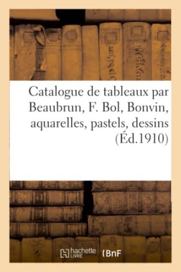 Catalogue de Tableaux Anciens Et Modernes Par Beaubrun, F. Bol, Bonvin, Aquarelles, Pastels