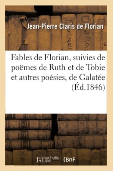Fables de Florian, Suivies de Poëmes de Ruth Et de Tobie Et Autres Poésies, de Galatée Et d'Estelle