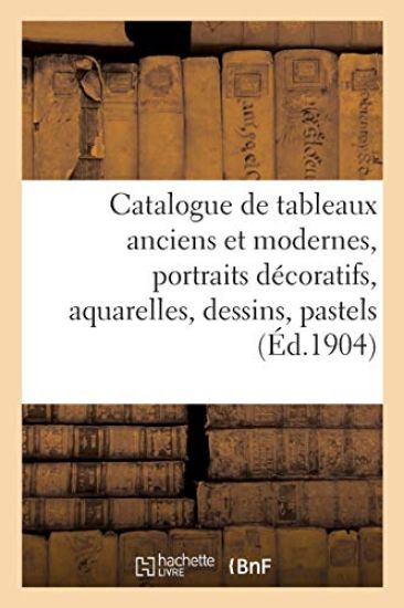 Catalogue de Tableaux Anciens Et Modernes, Portraits Décoratifs, Aquarelles, Dessins, Pastels