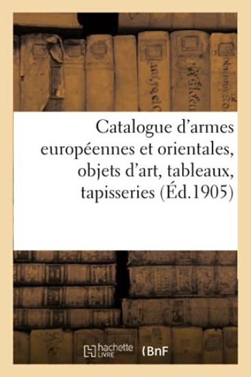 Catalogue d'Armes Européennes Et Orientales, Objets d'Art, Tableaux Anciens Et Modernes