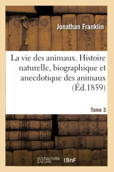 La Vie Des Animaux. Histoire Naturelle, Biographique Et Anecdotique Des Animaux. Tome 3 – Jonathan Franklin, kirjan kansikuva