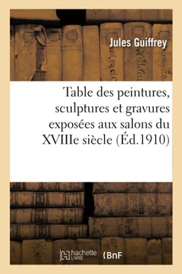 Table Des Peintures, Sculptures Et Gravures Exposées Aux Salons Du Xviiie Siècle