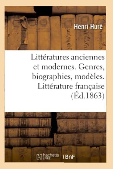 Littératures Anciennes Et Modernes. Genres, Biographies, Modèles. Littérature Française