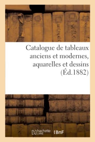 Catalogue de Tableaux Anciens Et Modernes, Aquarelles Et Dessins