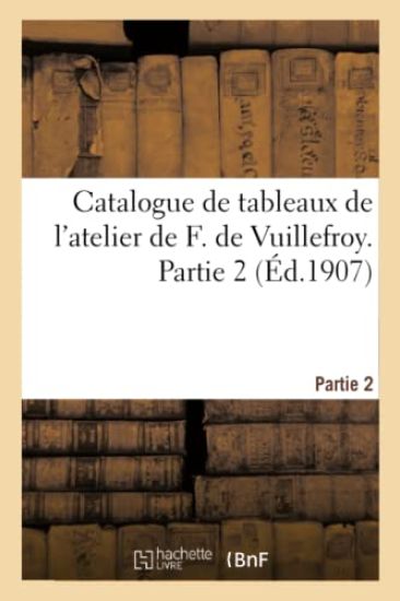 Catalogue de Tableaux de l'Atelier de F. de Vuillefroy. Partie 2