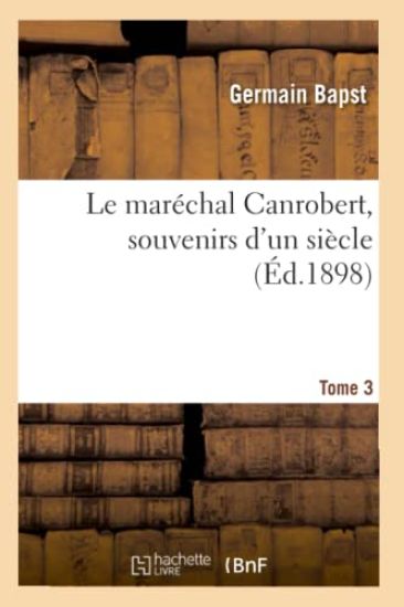 Le Maréchal Canrobert, Souvenirs d'Un Siècle. Tome 3